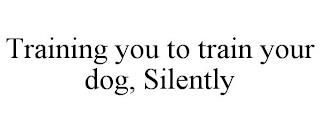 TRAINING YOU TO TRAIN YOUR DOG, SILENTLY trademark