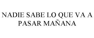 NADIE SABE LO QUE VA A PASAR MAÑANA trademark