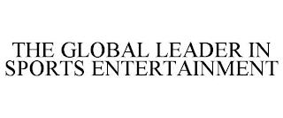 THE GLOBAL LEADER IN SPORTS ENTERTAINMENT trademark