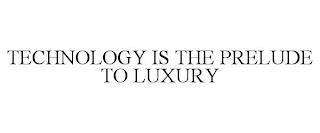 TECHNOLOGY IS THE PRELUDE TO LUXURY trademark