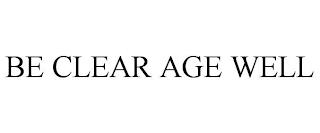 BE CLEAR AGE WELL trademark