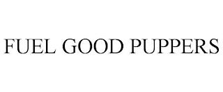 FUEL GOOD PUPPERS trademark