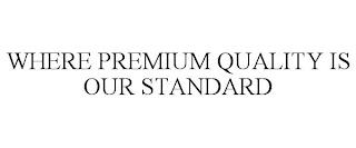 WHERE PREMIUM QUALITY IS OUR STANDARD trademark