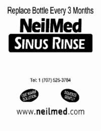 REPLACE BOTTLE EVERY 3 MONTHS NEILMED SINUS RINSE HEAD OFFICE/MANUFACTURING: NEILMED PHARMACEUTICALS, INC. 601 AVIATION BLVD SANTA ROSA, CA 95403 USA TEL: 1 (707) 525-3784 USE WARM SOLUTION SQUEEZE GENTLY WWW.NEILMED.COMNUS RINSE HEAD OFFICE/MANUFACTURING: NEILMED PHARMACEUTICALS, INC. 601 AVIATION BLVD SANTA ROSA, CA 95403 USA TEL: 1 (707) 525-3784 USE WARM SOLUTION SQUEEZE GENTLY WWW.NEILMED.COM trademark