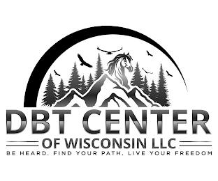 DBT CENTER OF WISCONSIN LLC BE HEARD. FIND YOUR PATH. LIVE YOUR FREEDOM trademark