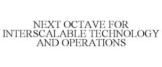 NEXT OCTAVE FOR INTERSCALABLE TECHNOLOGY AND OPERATIONS trademark