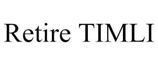 RETIRE TIMLI trademark