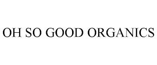 OH SO GOOD ORGANICS trademark