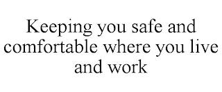 KEEPING YOU SAFE AND COMFORTABLE WHERE YOU LIVE AND WORK trademark