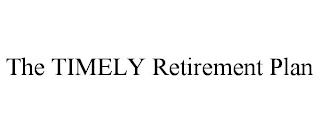 THE TIMELY RETIREMENT PLAN trademark