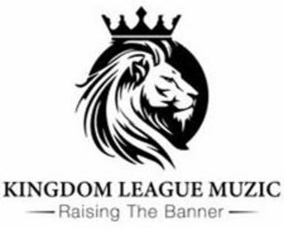 KINGDOM LEAGUE MUZIC RAISING THE BANNER trademark