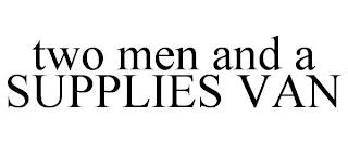 TWO MEN AND A SUPPLIES VAN trademark