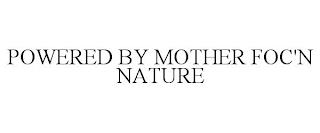 POWERED BY MOTHER FOC'N NATURE trademark