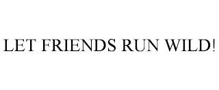 LET FRIENDS RUN WILD! trademark