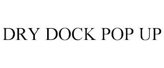 DRY DOCK POP UP trademark