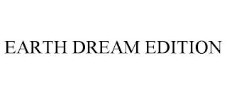 EARTH DREAM EDITION trademark