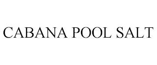 CABANA POOL SALT trademark