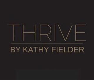 THRIVE BY KATHY FIELDER @ THRIVEBYKATHYFIELDER trademark