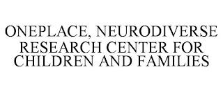 ONEPLACE, NEURODIVERSE RESEARCH CENTER FOR CHILDREN AND FAMILIES trademark