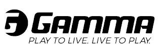 GAMMA G PLAY TO LIVE. LIVE TO PLAY. trademark