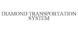 DIAMOND TRANSPORTATION SYSTEM trademark