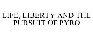 LIFE, LIBERTY AND THE PURSUIT OF PYRO trademark