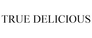 TRUE DELICIOUS trademark