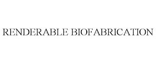 RENDERABLE BIOFABRICATION trademark