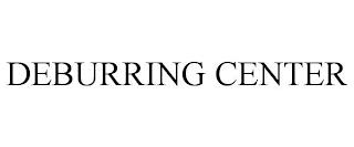 DEBURRING CENTER trademark