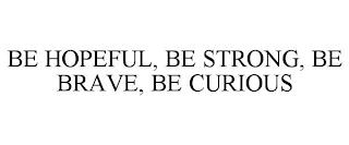 BE HOPEFUL, BE STRONG, BE BRAVE, BE CURIOUS trademark