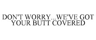 DON'T WORRY...WE'VE GOT YOUR BUTT COVERED trademark