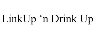 LINKUP 'N DRINK UP trademark