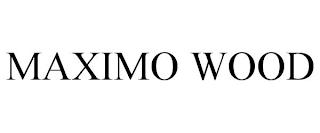 MAXIMO WOOD trademark