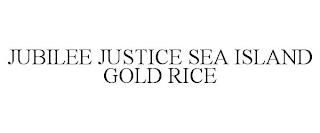 JUBILEE JUSTICE SEA ISLAND GOLD RICE trademark