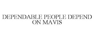 DEPENDABLE PEOPLE DEPEND ON MAVIS trademark