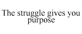 THE STRUGGLE GIVES YOU PURPOSE trademark