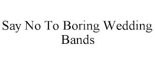 SAY NO TO BORING WEDDING BANDS trademark