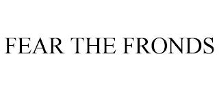 FEAR THE FRONDS trademark