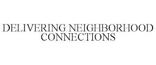 DELIVERING NEIGHBORHOOD CONNECTIONS trademark