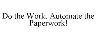 DO THE WORK. AUTOMATE THE PAPERWORK! trademark