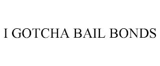 I GOTCHA BAIL BONDS trademark