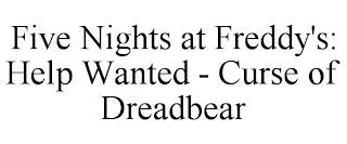 FIVE NIGHTS AT FREDDY'S: HELP WANTED - CURSE OF DREADBEAR trademark