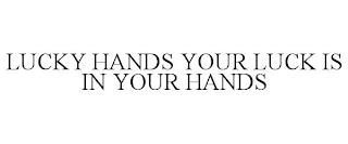 LUCKY HANDS YOUR LUCK IS IN YOUR HANDS trademark