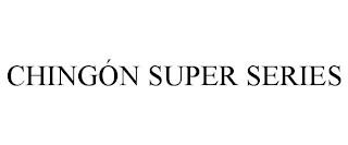 CHINGÓN SUPER SERIES trademark