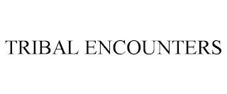 TRIBAL ENCOUNTERS trademark