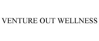 VENTURE OUT WELLNESS trademark