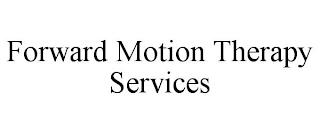 FORWARD MOTION THERAPY SERVICES trademark