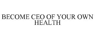 BECOME CEO OF YOUR OWN HEALTH trademark