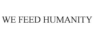 WE FEED HUMANITY trademark