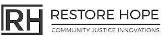 RH  RESTORE HOPE COMMUNITY JUSTICE INNOVATIONS trademark